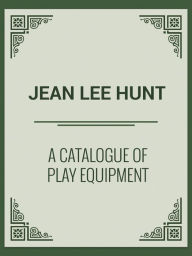 Title: A CATALOGUE OF PLAY EQUIPMENT, Author: Jean Lee Hunt