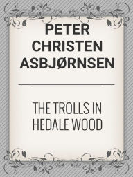 Title: THE TROLLS IN HEDALE WOOD, Author: Peter Christen Asbjrnsen