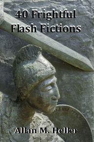 Title: 40 Frightful Flash Fictions, Author: Allan M. Heller