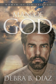 Title: Man of God, Book Two in the Woman of Sin Trilogy, Author: Debra B. Diaz