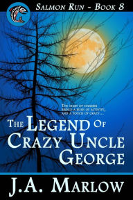 Title: The Legend of Crazy Uncle George (Salmon Run - Book 8), Author: J.A. Marlow