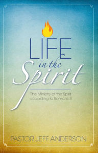 Title: Life in the Spirit: The Ministry of the Spirit according to Romans 8, Author: Jeff Anderson (8)