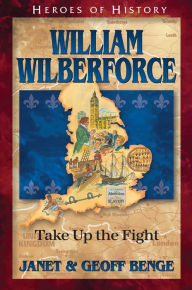 Title: William Wilberforce: Take Up the Fight, Author: Janet Benge