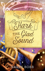Title: Hark the Glad Sound: Advent Meditations on Twelve Familiar Carols, Author: Barry Bobb