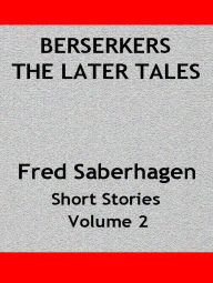 Title: Berserkers The Later Tales, Author: Fred Saberhagen
