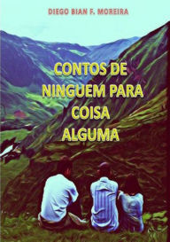 Title: Contos De NinguEm Para Coisa Alguma, Author: Diego Bian Filo Moreira