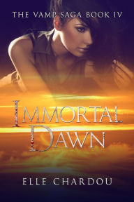 Title: Immortal Dawn (Vamp Saga Book 4), Author: Elle Chardou