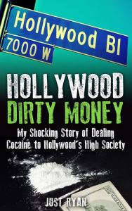 Title: Hollywood Dirty Money: My Shocking Story of Dealing Cocaine to Hollywoods High Society, Author: Just Ryan