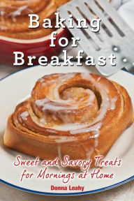 Title: Baking for Breakfast: Sweet and Savory Treats for Mornings at Home, Author: Donna Leahy