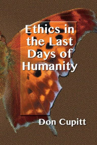 Title: Ethics in the Last Days of Humanity, Author: Don Cupitt