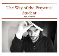 Title: Way of the Perpetual Student, Author: Colt Bayard