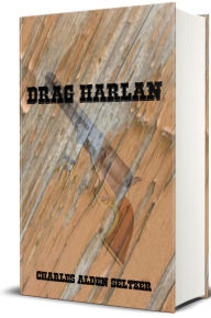 Title: Drag Harlan, Author: Charles Alden Seltzer