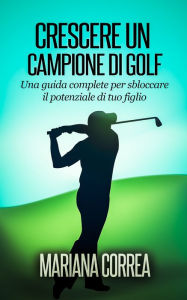 Title: Crescere un Campione di Golf, Author: Mariana Correa