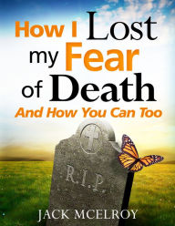 Title: How I Lost My Fear of Death and How You Can Too, Author: Jack McElroy