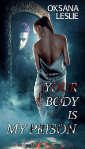 Title: Your Body is My Prison, Author: Oksana Leslie