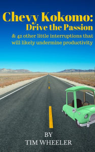 Title: Chevy Kokomo: Drive the Passion & 42 other little interruptions that will likely undermine productivity, Author: Tim Wheeler