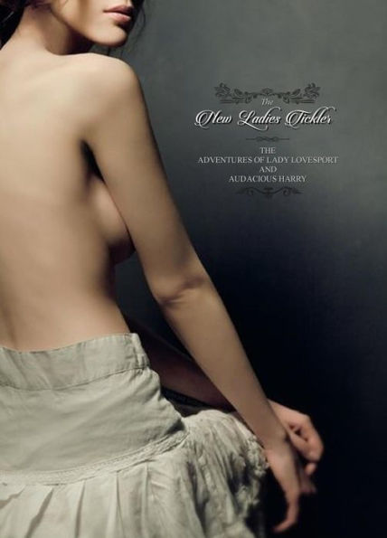 The New Ladies Tickler: or; Adventures of Lady Lovesport and Audacious Harry