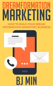 Title: Dreamformation Marketing - How to Build Your Dream Information Marketing Business, Author: BJ Min