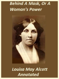 Title: Behind A Mask, Or A Woman's Power (Annotated), Author: Louisa May Alcott
