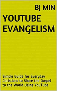 Title: YouTube Evangelism - Simple Guide for Everyday Christians to Share the Gospel to the World Using YouTube, Author: Byungjoon Min