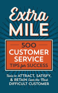 Title: Extra Mile: 500 Customer Service Tips for Success: Tools to Attract, Satisfy, & Retain Even the Most Difficult Customer, Author: Tycho Press