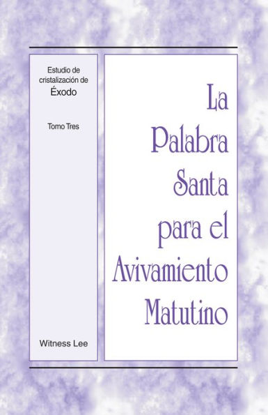 La Palabra Santa para el Avivamiento Matutino - Estudio de cristalizacion de Exodo, Tomo 3