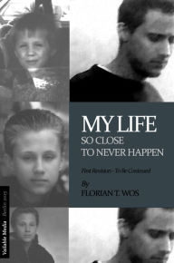 Title: My Life - So Close To Never Happen, Author: Florian T. Wos