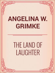 Title: THE LAND OF LAUGHTER, Author: Angelina Grimke Weld