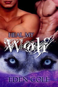 Title: Heal My Wolf [Gay Werewolf Romance], Author: Eden Cole