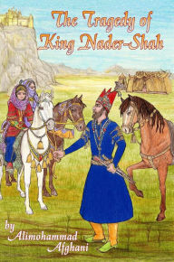 Title: Tragedy of King Nader-Shah by Alimohammad Afghani, Author: Alimohammad Afghani