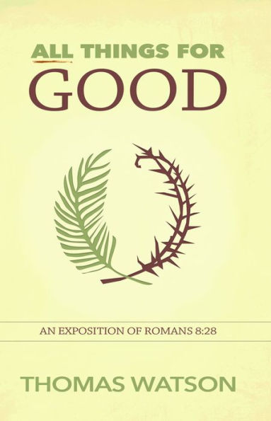 All Things for Good: An Exposition of Romans 8:28