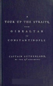 Title: A Tour Up the Straits, from Gibraltar to Constantinople (Unabridged), Author: David Sutherland