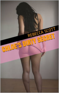Title: Chloe's Dirty Secret, Author: Rebecca Scott