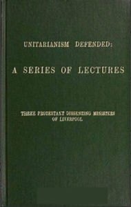 Title: Unitarianism Defended (Unabridged), Author: John Hamilton Thom