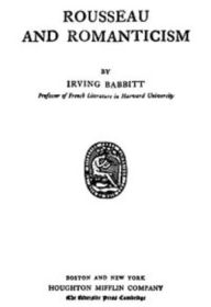 Title: Rousseau and Romanticism (Unabridged), Author: Irving Babbitt