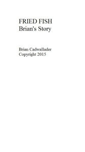 Title: Fried Fish -- Brian''s Story, Author: Brian Cadwallader