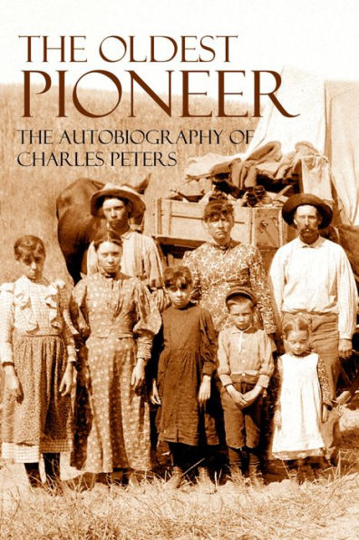 The Oldest Pioneer: Autobiography of Charles Peters (Abridged, Annotated)