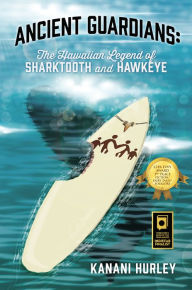 Title: Ancient Guardians: The Hawaiian Legend of Sharktooth and Hawkeye, Author: Kanani Hurley