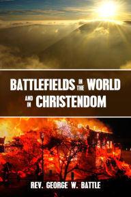 Title: Battlefields in the World and in Christendom, Author: Rev. George W. Battle