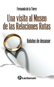 Title: Una visita al museo de las relaciones rotas. Relatos de desamor, Author: Fernanda de la Torre