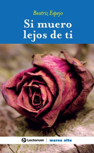 Title: Si muero lejos de ti, Author: Beatriz Espejo