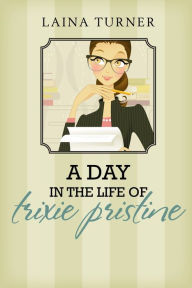 Title: A Day In The Life Of Trixie Pristine, Author: Laina Turner