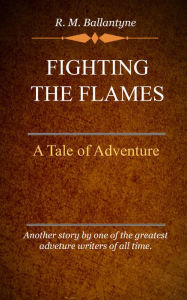 Title: Fighting the Flames, Author: Ballantyne R. M.