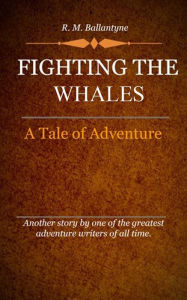 Title: Fighting the Whales, Author: Ballantyne R. M.