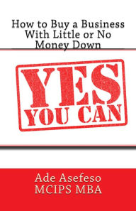 Title: How to Buy a Business With Little or No Money Down, Author: Ade Asefeso MCIPS MBA