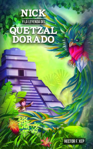 Title: Nick y la Leyenda del Quetzal Dorado, Author: Hector F. Xep