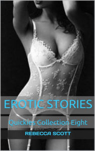 Title: Erotic Stories Quickies Collection Eight, Author: Rebecca Scott