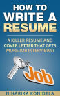 How to Write a Resume: A Killer Resume and Cover Letter That Gets More Job Interviews!
