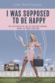 Title: I Was Supposed To Be Happy, Author: Annelie Engblom