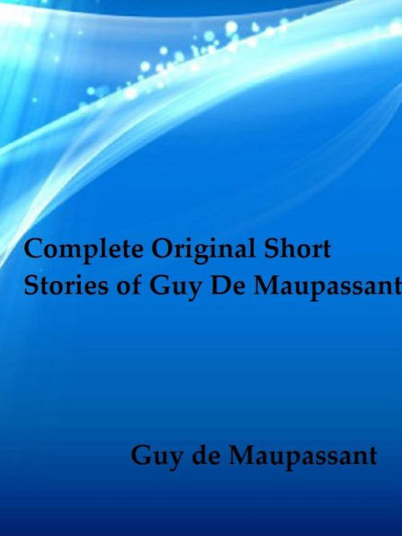 Complete Original Short Stories of Guy De Maupassant